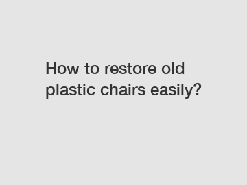 How to restore old plastic chairs easily?