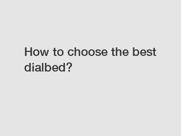How to choose the best dialbed? How to choose the best dialbed?