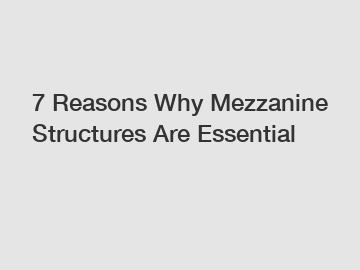 7 Reasons Why Mezzanine Structures Are Essential