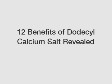 12 Benefits of Dodecyl Calcium Salt Revealed