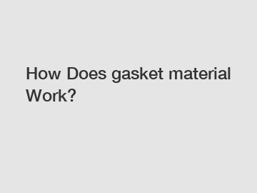 How Does gasket material Work?