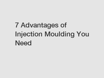 7 Advantages of Injection Moulding You Need