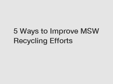 5 Ways to Improve MSW Recycling Efforts