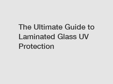 The Ultimate Guide to Laminated Glass UV Protection