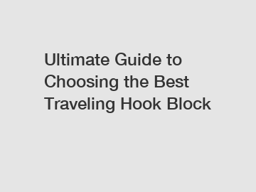 Ultimate Guide to Choosing the Best Traveling Hook Block