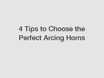 4 Tips to Choose the Perfect Arcing Horns