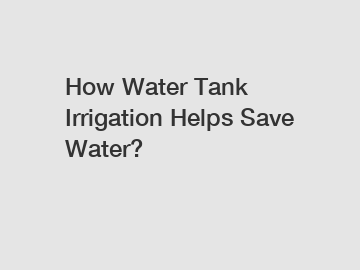 How Water Tank Irrigation Helps Save Water?