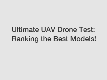 Ultimate UAV Drone Test: Ranking the Best Models!
