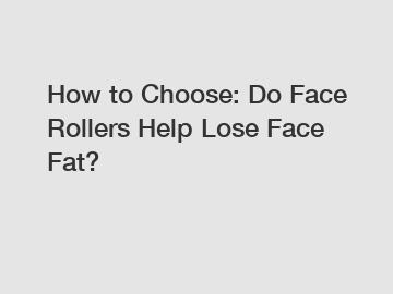 How to Choose: Do Face Rollers Help Lose Face Fat?