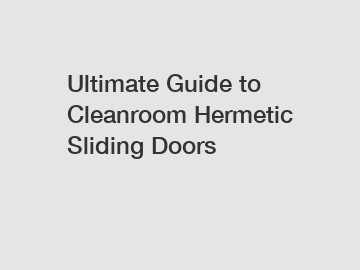Ultimate Guide to Cleanroom Hermetic Sliding Doors