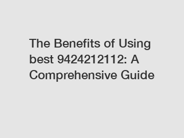 The Benefits of Using best 9424212112: A Comprehensive Guide