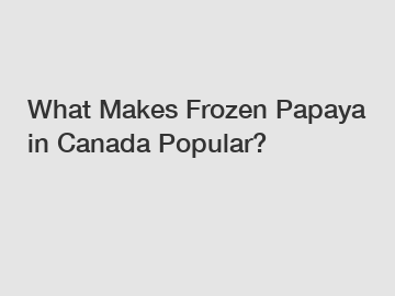 What Makes Frozen Papaya in Canada Popular?