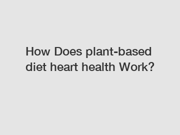 How Does plant-based diet heart health Work?