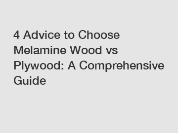 4 Advice to Choose Melamine Wood vs Plywood: A Comprehensive Guide