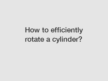 How to efficiently rotate a cylinder?