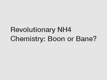 Revolutionary NH4 Chemistry: Boon or Bane?