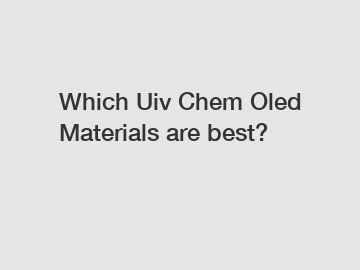 Which Uiv Chem Oled Materials are best?