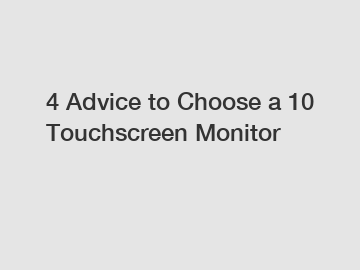 4 Advice to Choose a 10 Touchscreen Monitor