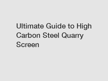 Ultimate Guide to High Carbon Steel Quarry Screen