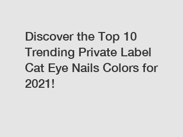 Discover the Top 10 Trending Private Label Cat Eye Nails Colors for 2021!