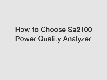 How to Choose Sa2100 Power Quality Analyzer