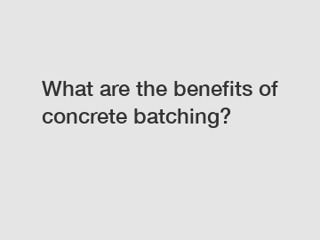 What are the benefits of concrete batching?