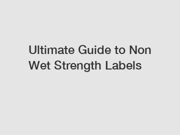 Ultimate Guide to Non Wet Strength Labels