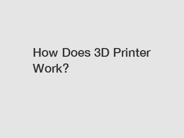 How Does 3D Printer Work?