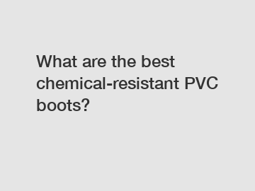 What are the best chemical-resistant PVC boots?