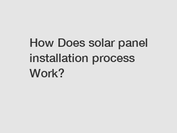 How Does solar panel installation process Work?