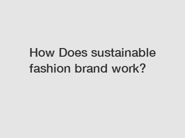 How Does sustainable fashion brand work?