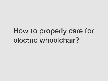 How to properly care for electric wheelchair?