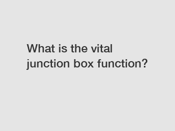 What is the vital junction box function?