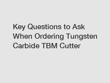 Key Questions to Ask When Ordering Tungsten Carbide TBM Cutter