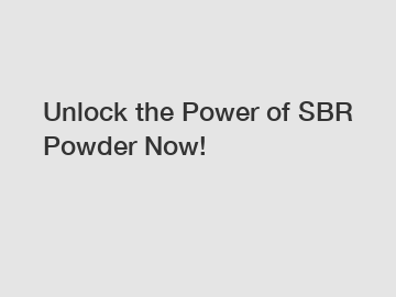 Unlock the Power of SBR Powder Now!