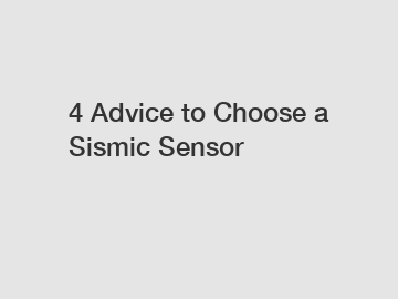4 Advice to Choose a Sismic Sensor