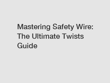 Mastering Safety Wire: The Ultimate Twists Guide