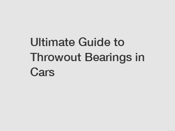 Ultimate Guide to Throwout Bearings in Cars