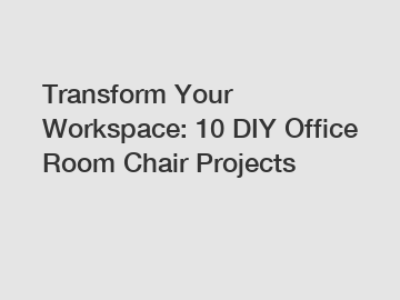 Transform Your Workspace: 10 DIY Office Room Chair Projects