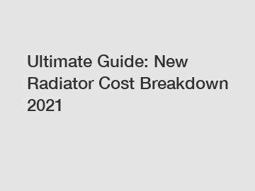 Ultimate Guide: New Radiator Cost Breakdown 2021