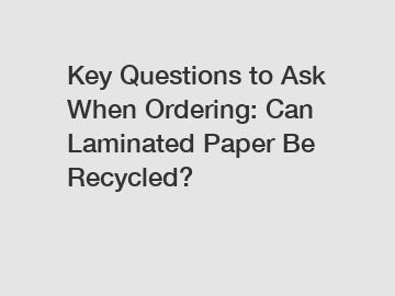 Key Questions to Ask When Ordering: Can Laminated Paper Be Recycled?