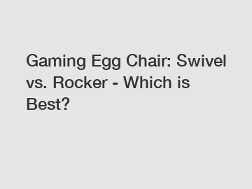 Gaming Egg Chair: Swivel vs. Rocker - Which is Best?