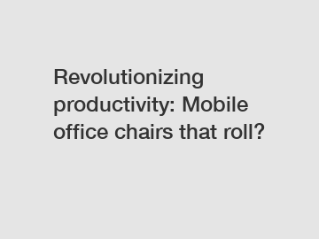 Revolutionizing productivity: Mobile office chairs that roll?