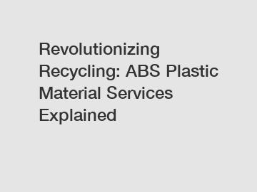 Revolutionizing Recycling: ABS Plastic Material Services Explained