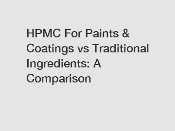 HPMC For Paints & Coatings vs Traditional Ingredients: A Comparison