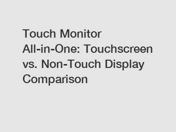 Touch Monitor All-in-One: Touchscreen vs. Non-Touch Display Comparison