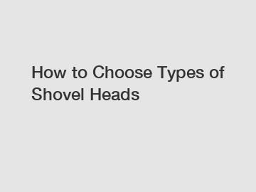 How to Choose Types of Shovel Heads