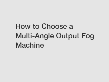 How to Choose a Multi-Angle Output Fog Machine