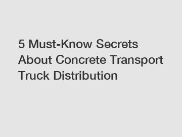 5 Must-Know Secrets About Concrete Transport Truck Distribution