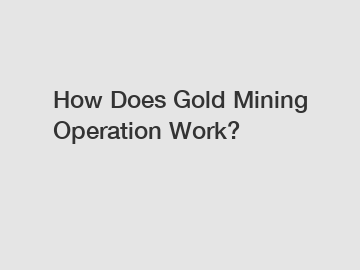 How Does Gold Mining Operation Work?